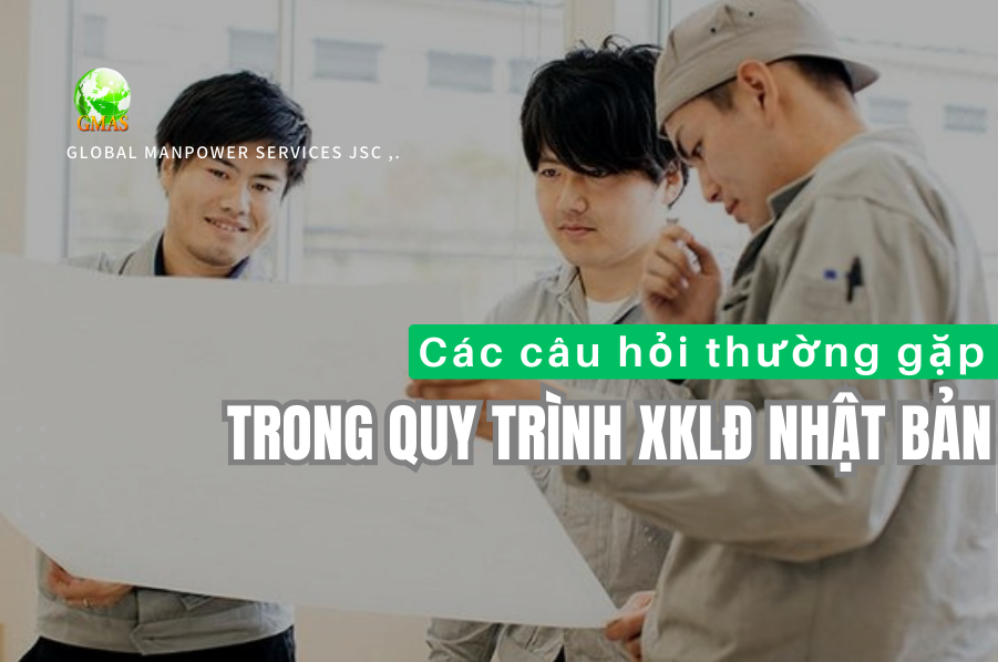 Cac cau hoi thuong gap trong quy trinh xuat khau lao dong nhat ban 2023